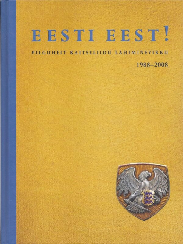 Eesti eest! Pilguheit Kaitseliidu lähiminevikku 1988-2008
