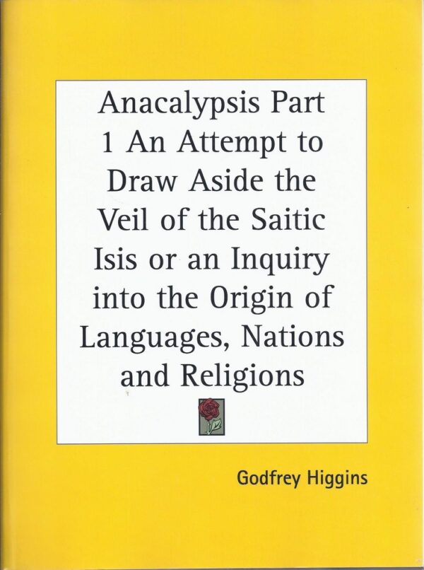 Anacalypsis - An Attempt to Draw Aside the Veil of the Saitic Isis ; or an Inquiry Into the Origin of Languages, Nations and Religions