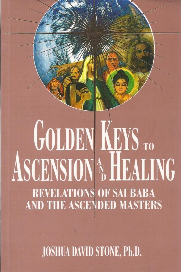 Golden Keys to Ascension and Healing. Revelations of Sai Baba and the Ascended Masters