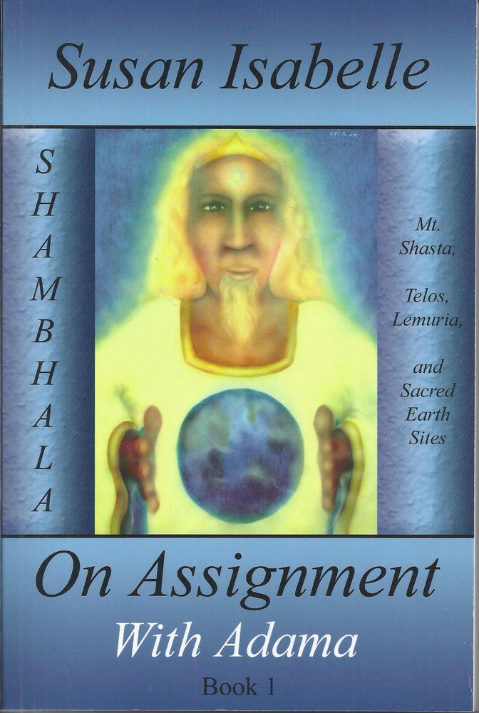 Shambhala. Mt. Shasta, Telos, Lemuria, and Sacred Earth Sites. On Assignment with Adama. Book I