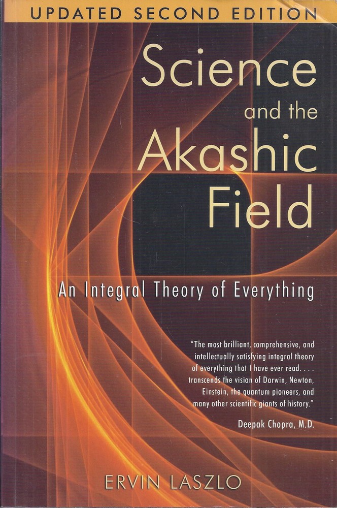 Science and the Akashic Field. An Integral Theory of Everything